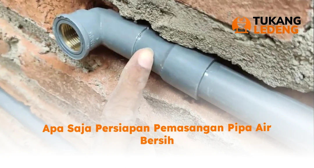 Apa Saja Persiapan Pemasangan Pipa Air Bersih