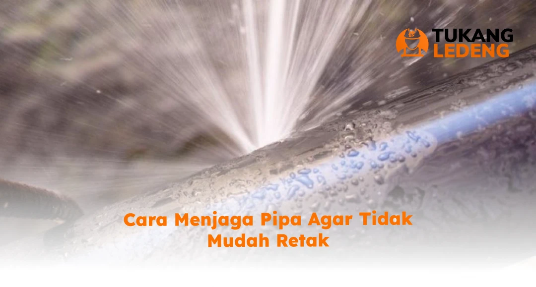 Cara Menjaga Pipa Agar Tidak Mudah Retak