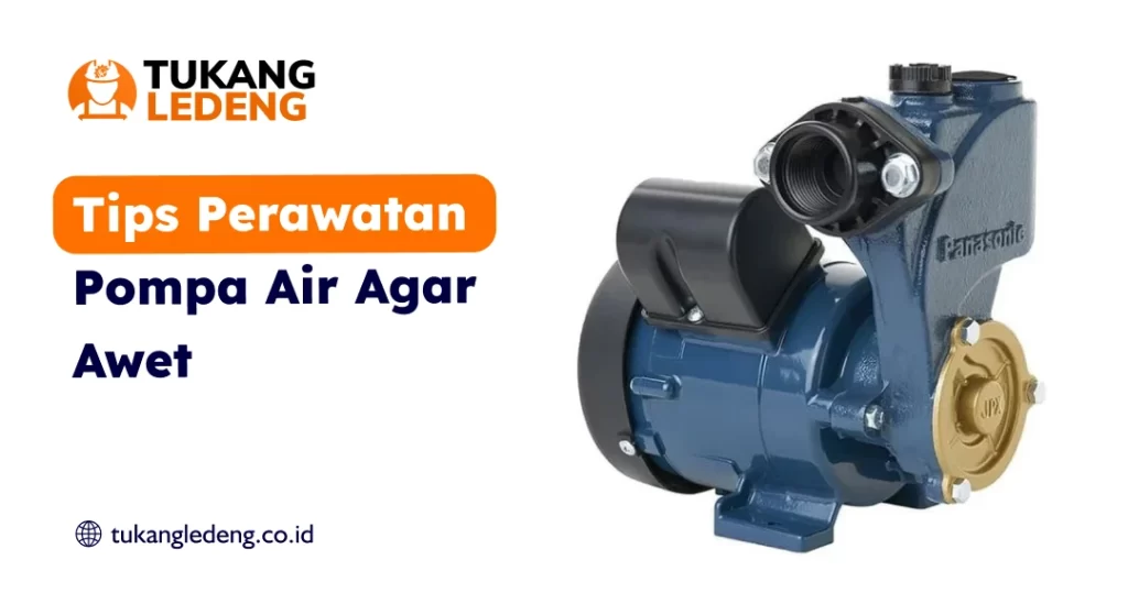 Tips Perawatan Pompa Air Agar Awet
