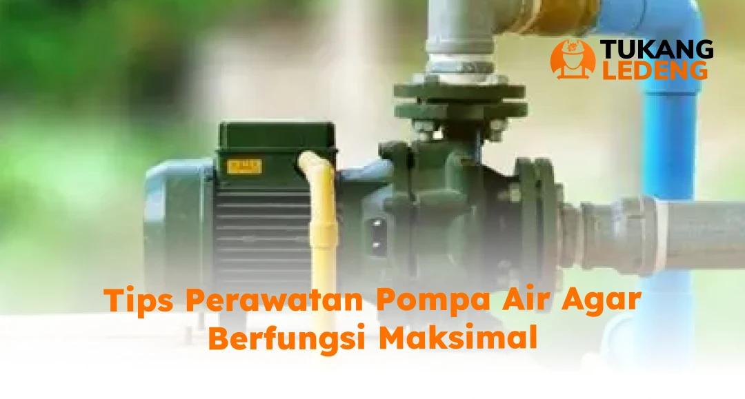 Tips Perawatan Pompa Air Agar Berfungsi Maksimal