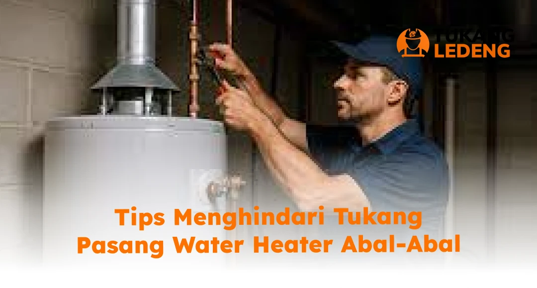 Tips Menghindari Tukang Pasang Water Heater Abal-Abal