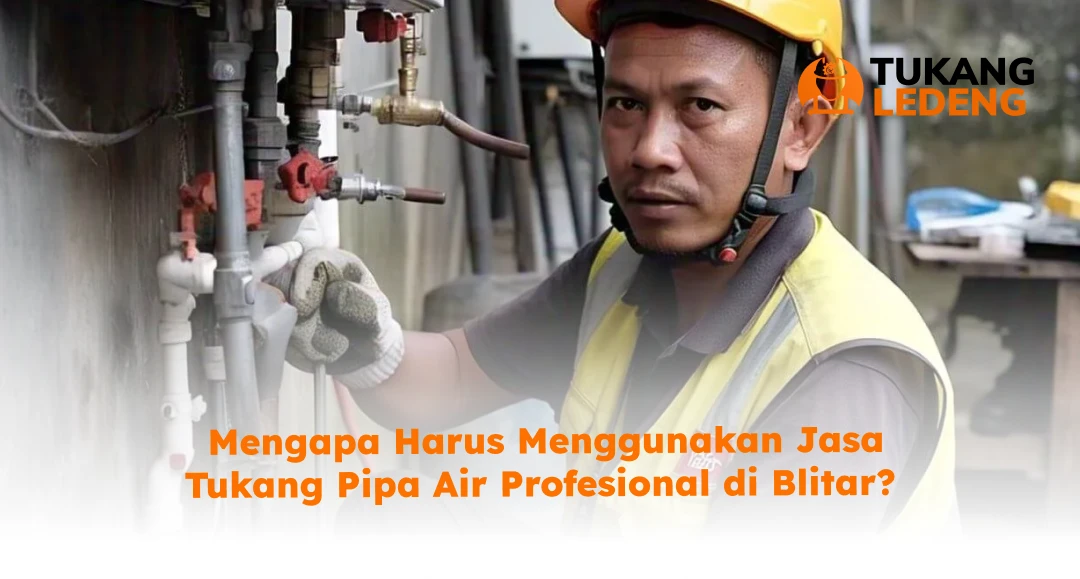 Mengapa Harus Menggunakan Jasa Tukang Pipa Air Profesional di Blitar?