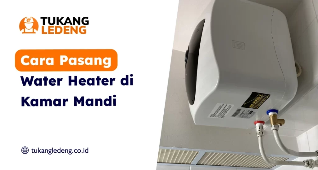 Cara Pasang Water Heater di Kamar Mandi
