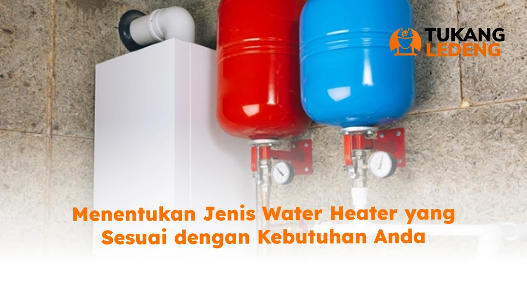 Menentukan Jenis Water Heater yang Sesuai dengan Kebutuhan Anda