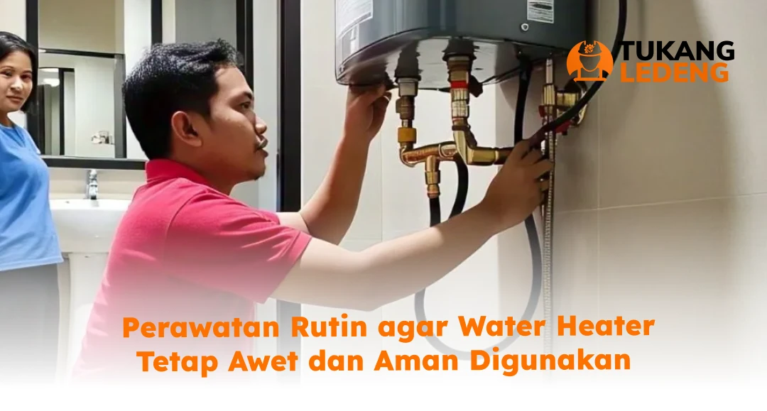 Perawatan Rutin agar Water Heater Tetap Awet dan Aman Digunakan