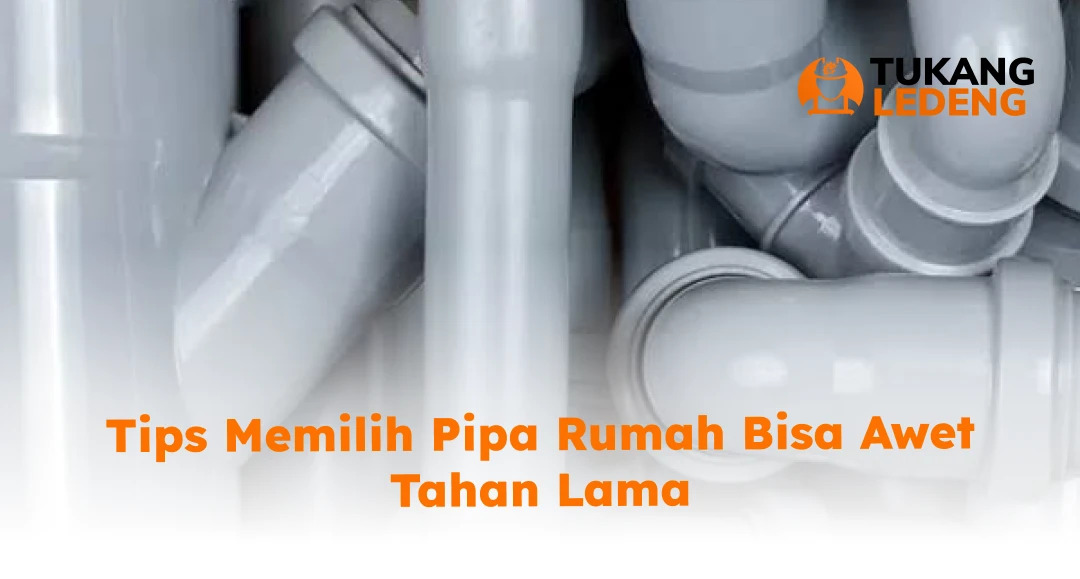 Tips Memilih Pipa Rumah Bisa Awet Tahan Lama