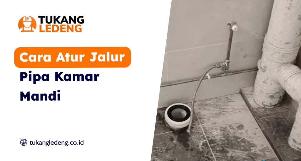 Cara Atur Jalur Pipa Kamar Mandi
