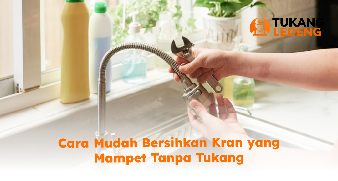 Cara Mudah Bersihkan Kran yang Mampet Tanpa Tukang