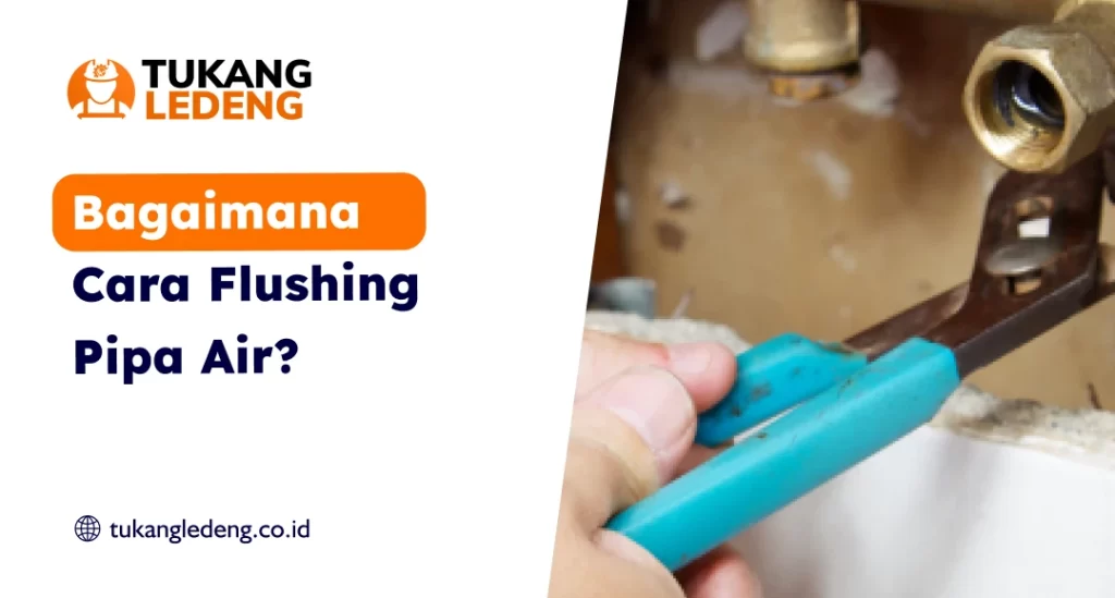 Bagaimana Cara Flushing Pipa Air?