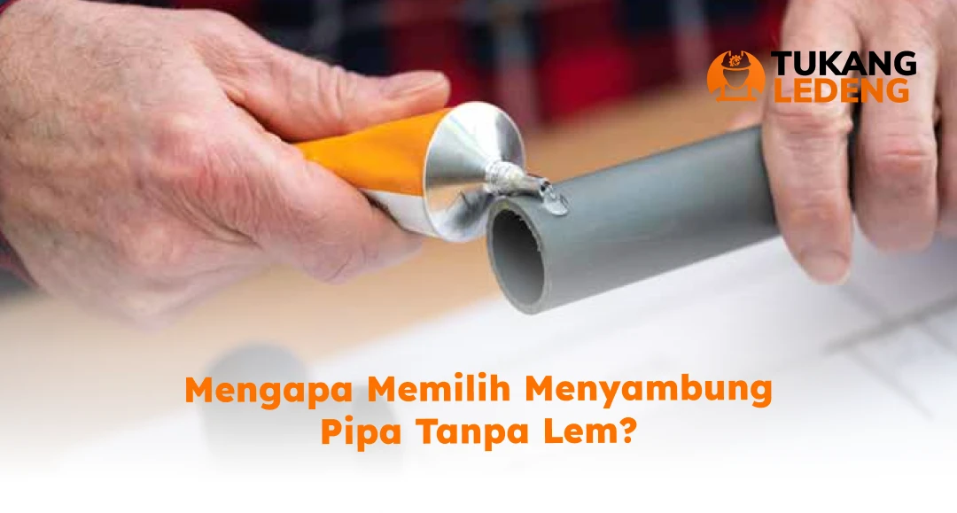 Mengapa Memilih Menyambung Pipa Tanpa Lem?