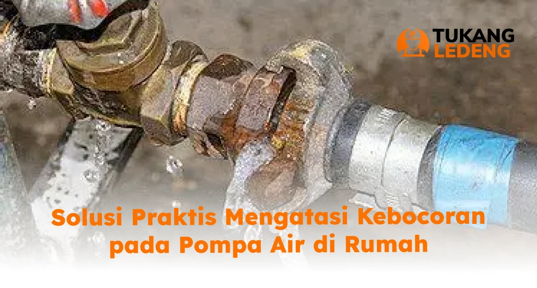 Solusi Praktis Mengatasi Kebocoran pada Pompa Air di Rumah