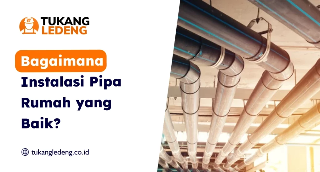 Bagaimana Instalasi Pipa Rumah yang Baik?