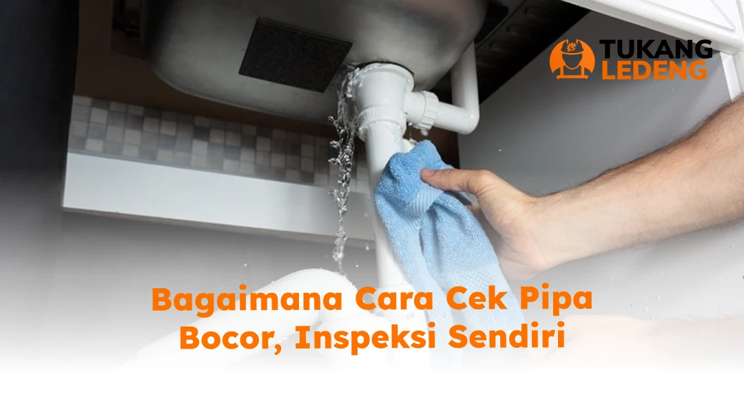 Bagaimana Cara Cek Pipa Bocor, Inspeksi Sendiri