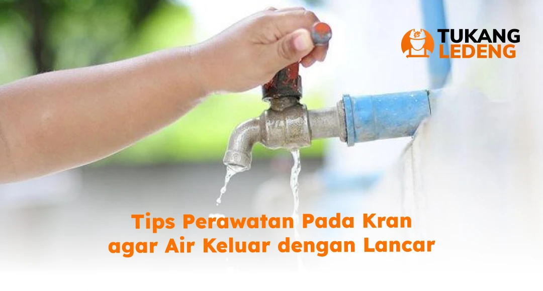 Tips Perawatan Pada Kran agar Air Keluar dengan Lancar