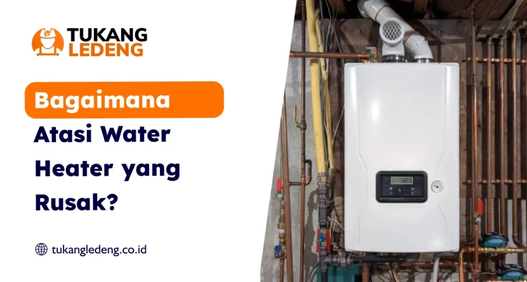 Bagaimana Atasi Water Heater yang Rusak?