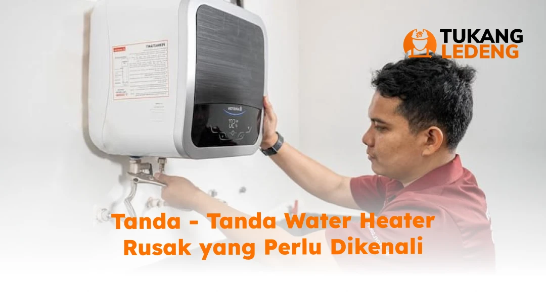 Tanda-Tanda Water Heater Rusak yang Perlu Dikenali