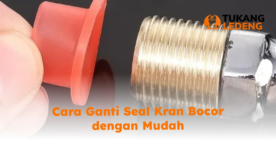 Cara Ganti Seal Kran Bocor dengan Mudah