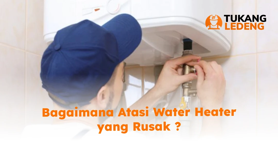 Bagaimana Atasi Water Heater yang Rusak ?