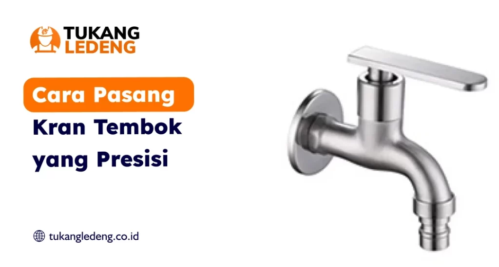 Cara Pasang Kran Tembok yang Presisi