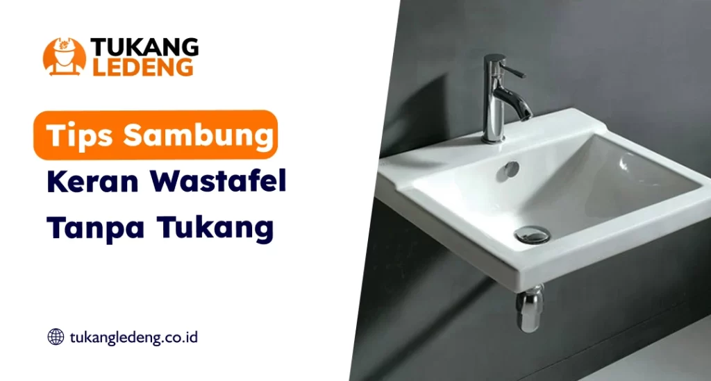 Tips Sambung Keran Wastafel Tanpa Tukang