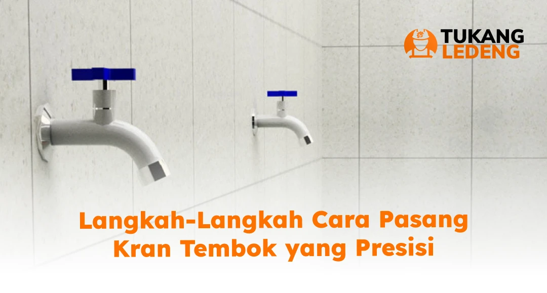 Langkah-Langkah Cara Pasang Kran Tembok yang Presisi