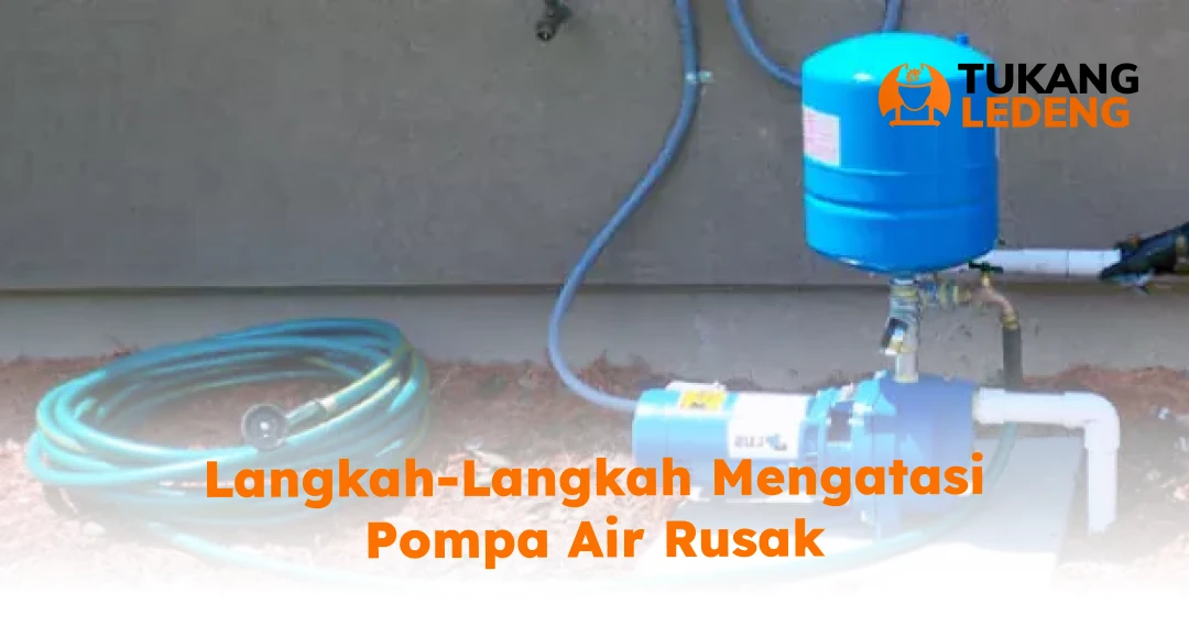 Langkah-Langkah Mengatasi Pompa Air Rusak