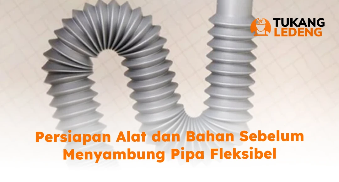 Persiapan Alat dan Bahan Sebelum Menyambung Pipa Fleksibel