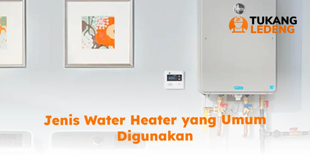 Jenis Water Heater yang Umum Digunakan