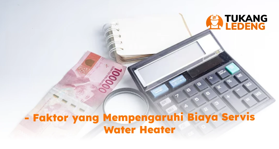 Faktor yang Mempengaruhi Biaya Servis Water Heater