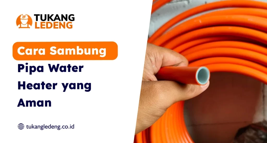 Cara Sambung Pipa Water Heater yang Aman