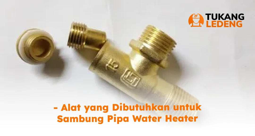 Alat yang Dibutuhkan untuk Sambung Pipa Water Heater