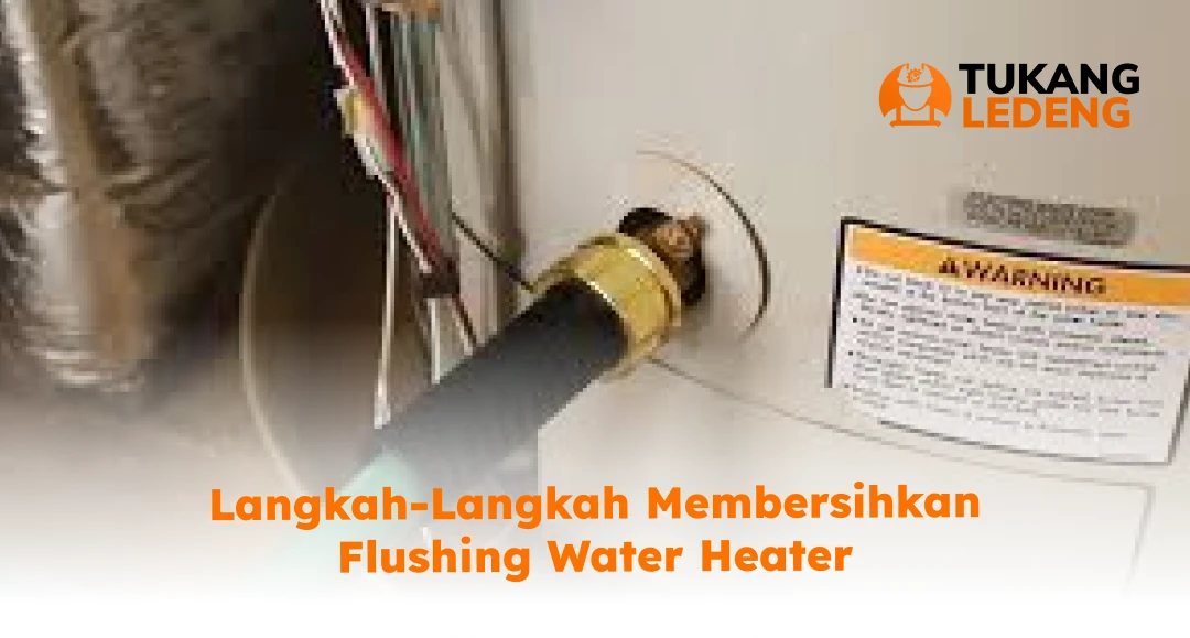 2. Langkah-Langkah Membersihkan Flushing Water Heater
