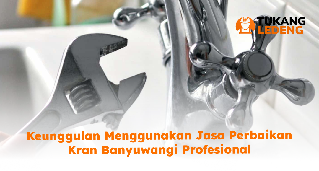 Keunggulan Menggunakan Jasa Perbaikan Kran Banyuwangi Profesional