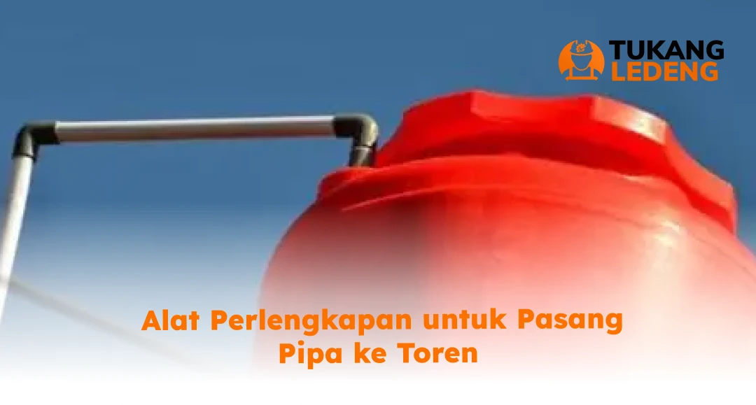 Alat Perlengkapan untuk Pasang Pipa ke Toren