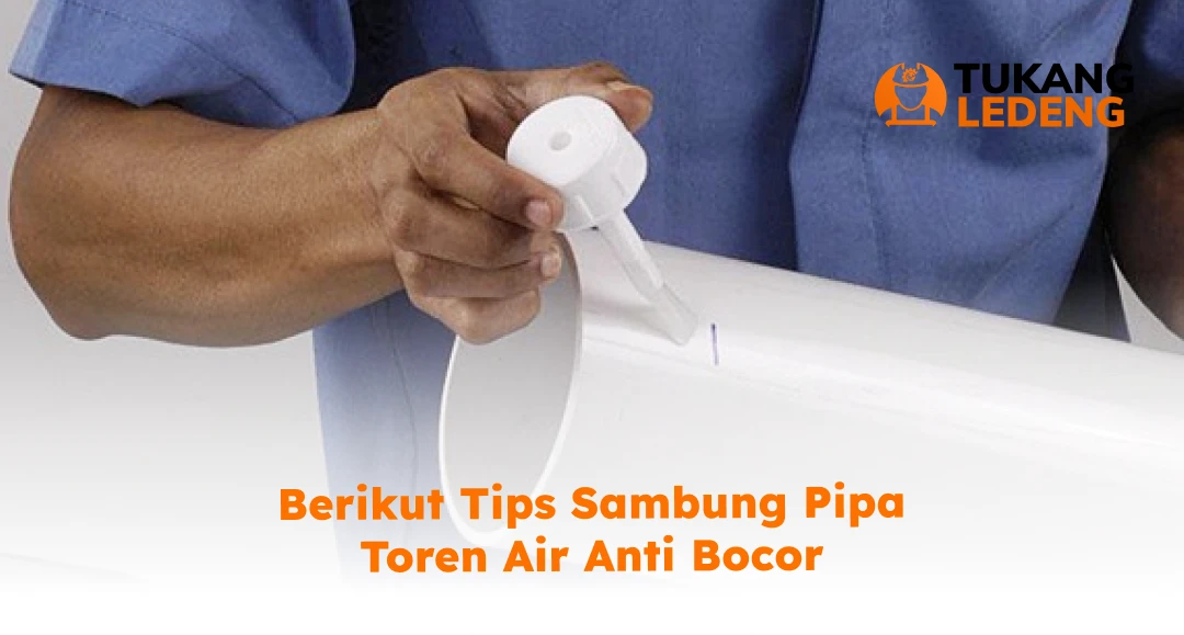 Cara Menjaga Sambugan Pipa Toren Air Anti Bocor