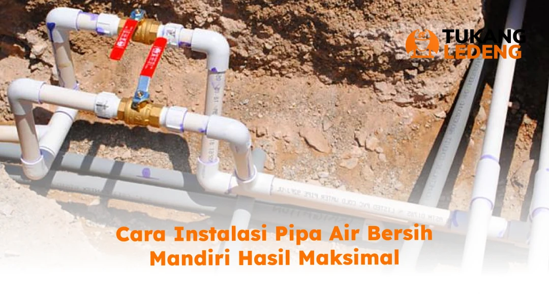 Cara Instalasi Pipa Air Bersih Mandiri Hasil Maksimal