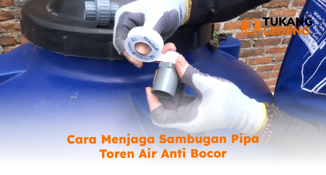 Cara Menjaga Sambugan Pipa Toren Air Anti Bocor