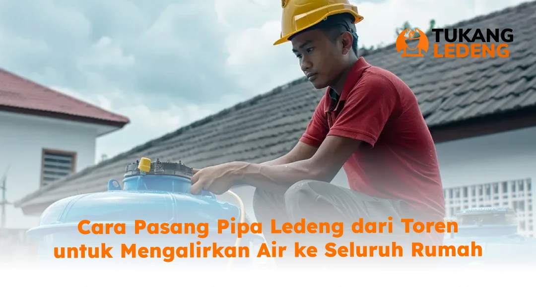 Cara Pasang Pipa Ledeng dari Toren untuk Mengalirkan Air ke Seluruh Rumah