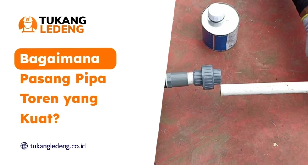 Bagaimana Pasang Pipa Toren yang Kuat?