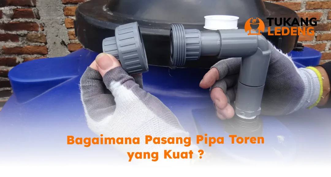 Bagaimana Pasang Pipa Toren yang Kuat ?