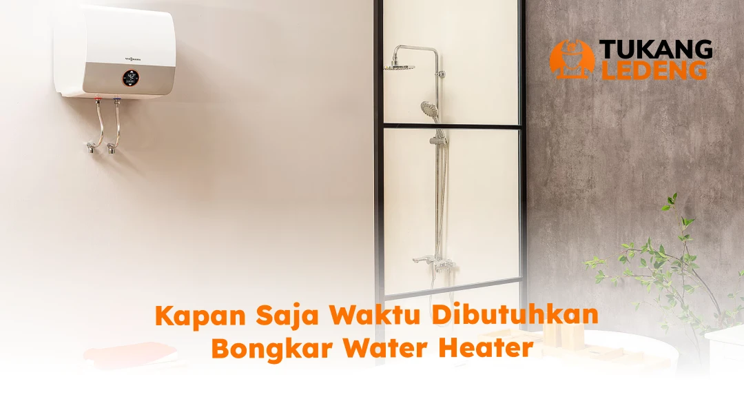 Kapan Saja Waktu Dibutuhkan Bongkar Water Heater
