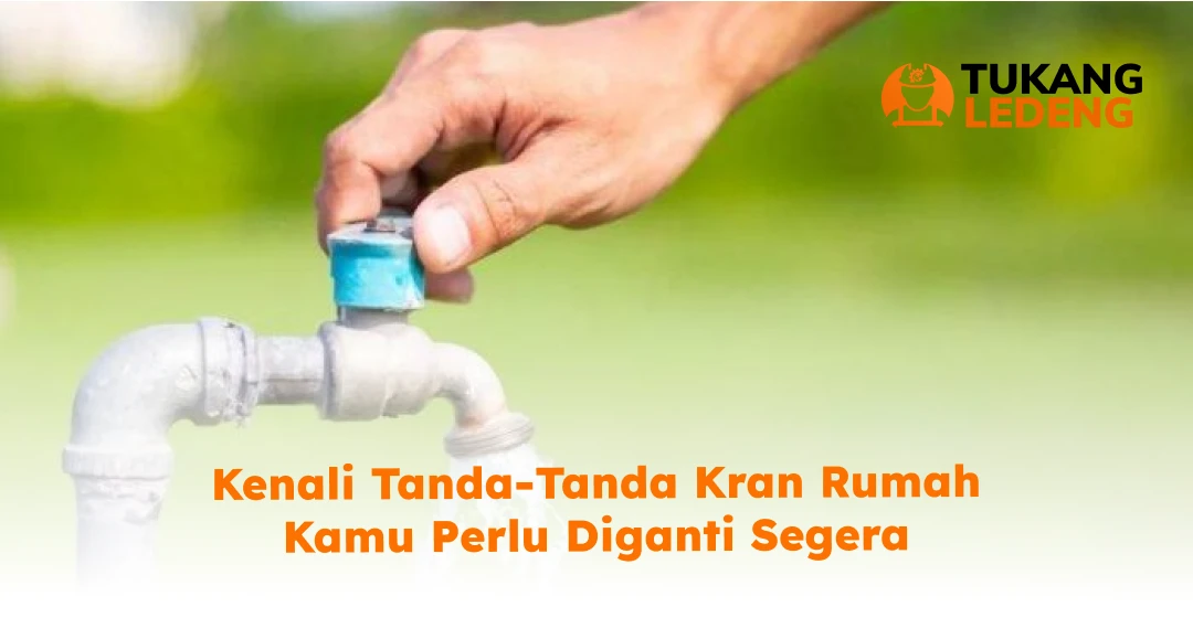 Kenali Tanda-Tanda Kran Rumah Kamu Perlu Diganti Segera