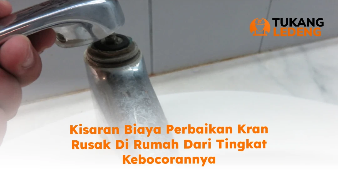Kisaran Biaya Perbaikan Kran Rusak di Rumah dari Tingkat Kebocorannya