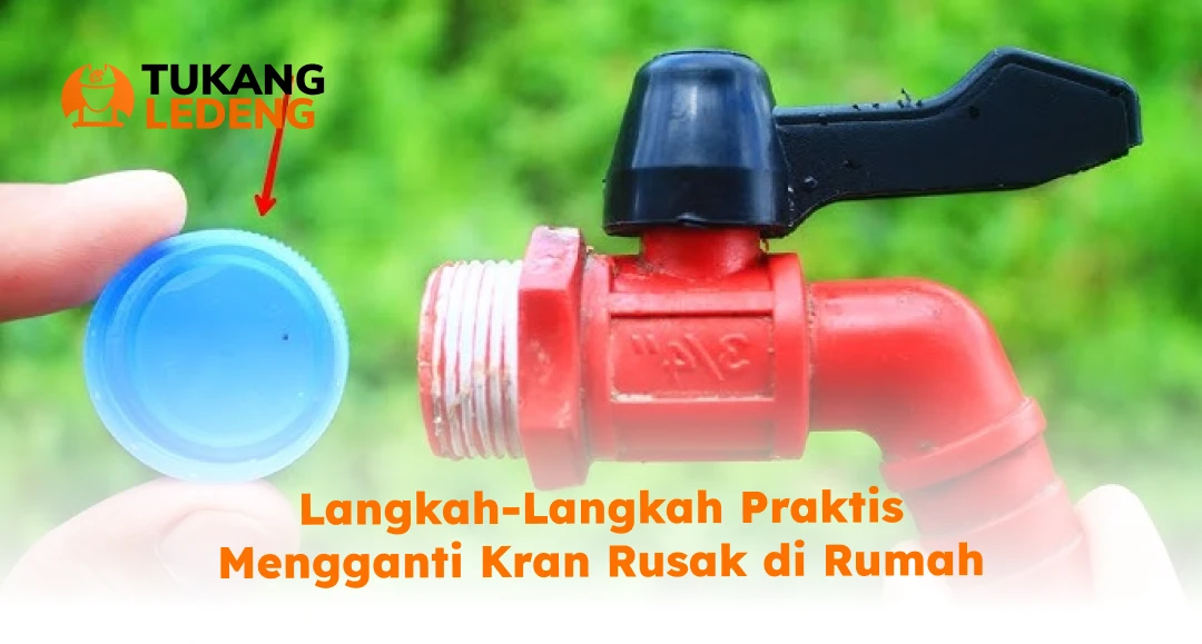 Langkah-Langkah Praktis Mengganti Kran Rusak di Rumah