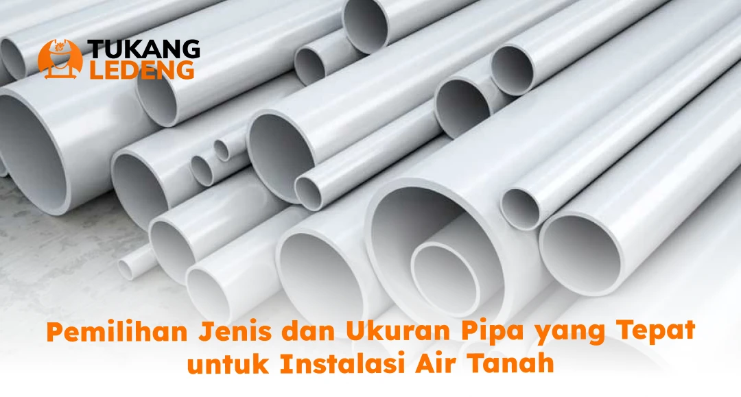 Pemilihan Jenis dan Ukuran Pipa yang Tepat untuk Instalasi Air Tanah