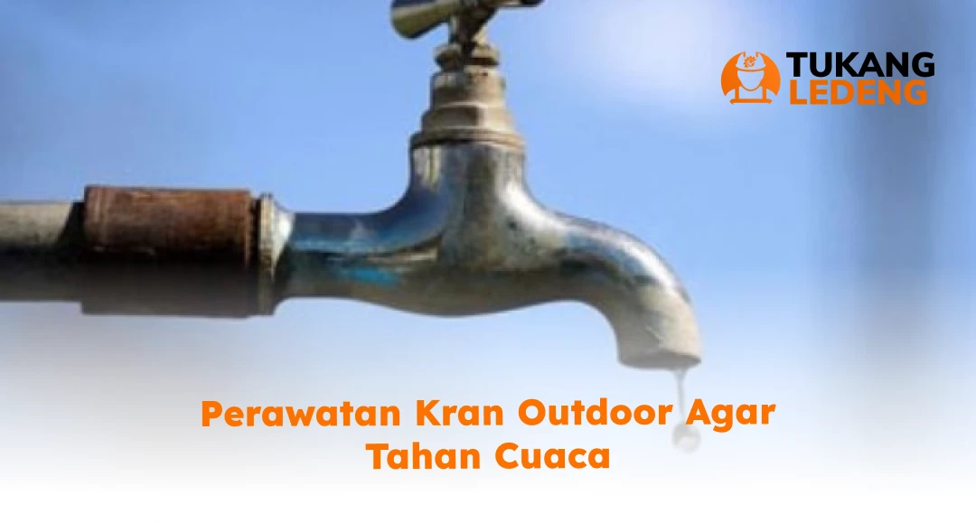 Perawatan Kran Outdoor Agar Tahan Cuaca