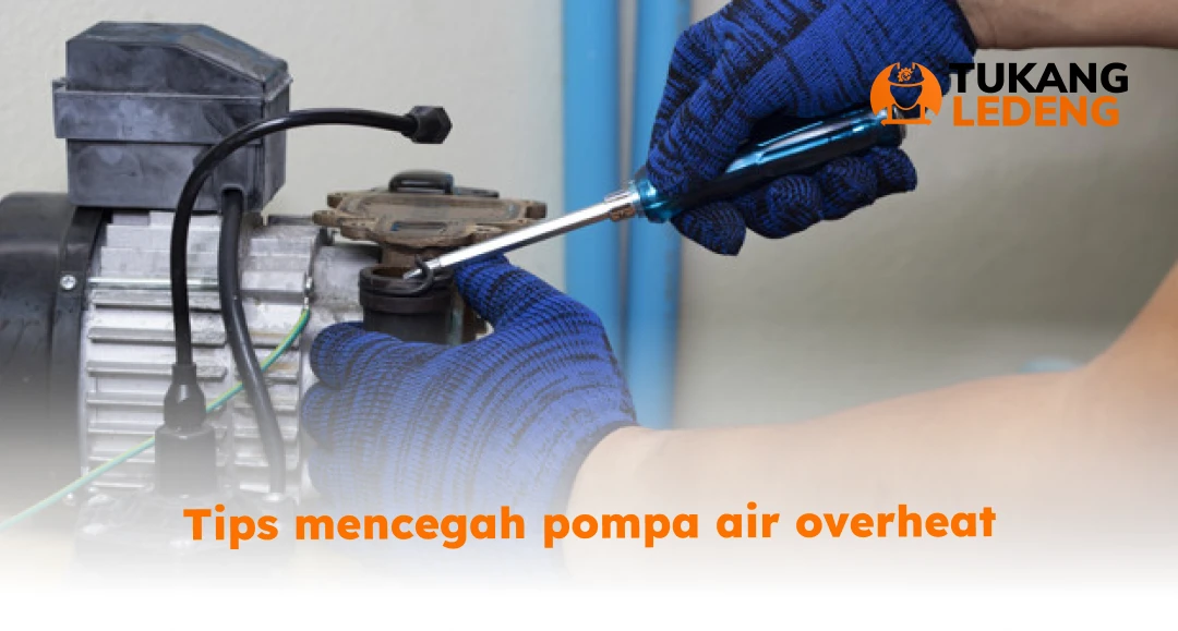 Tips Mencegah Pompa Air Overheat