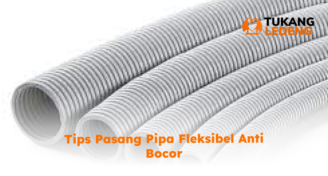 Tips Pasang Pipa Fleksibel Anti Bocor