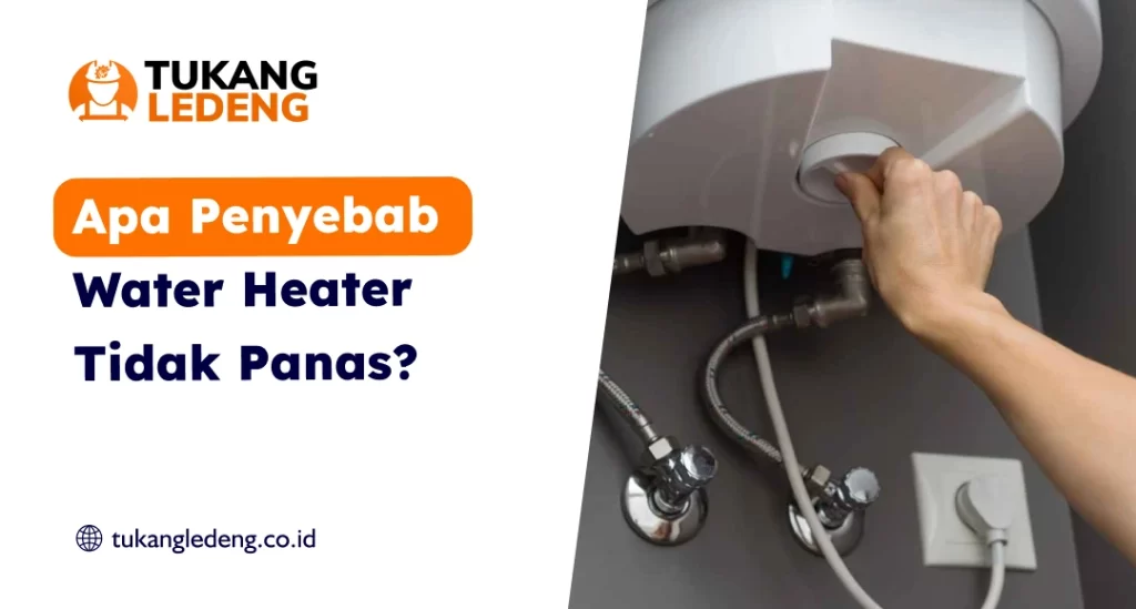 Apa Penyebab Water Heater Tidak Panas?