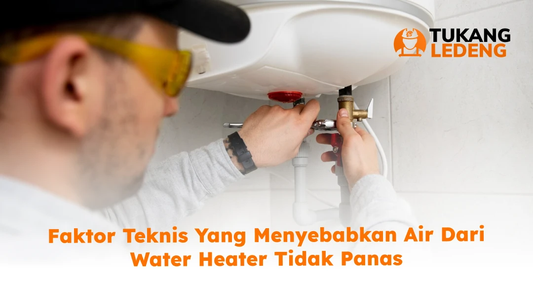 Faktor Teknis yang Menyebabkan Air dari Water Heater Tidak Panas